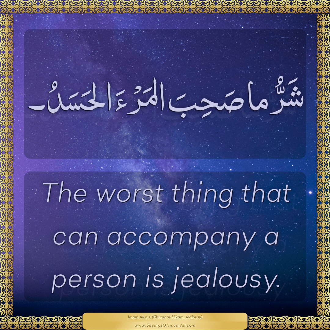 The worst thing that can accompany a person is jealousy.